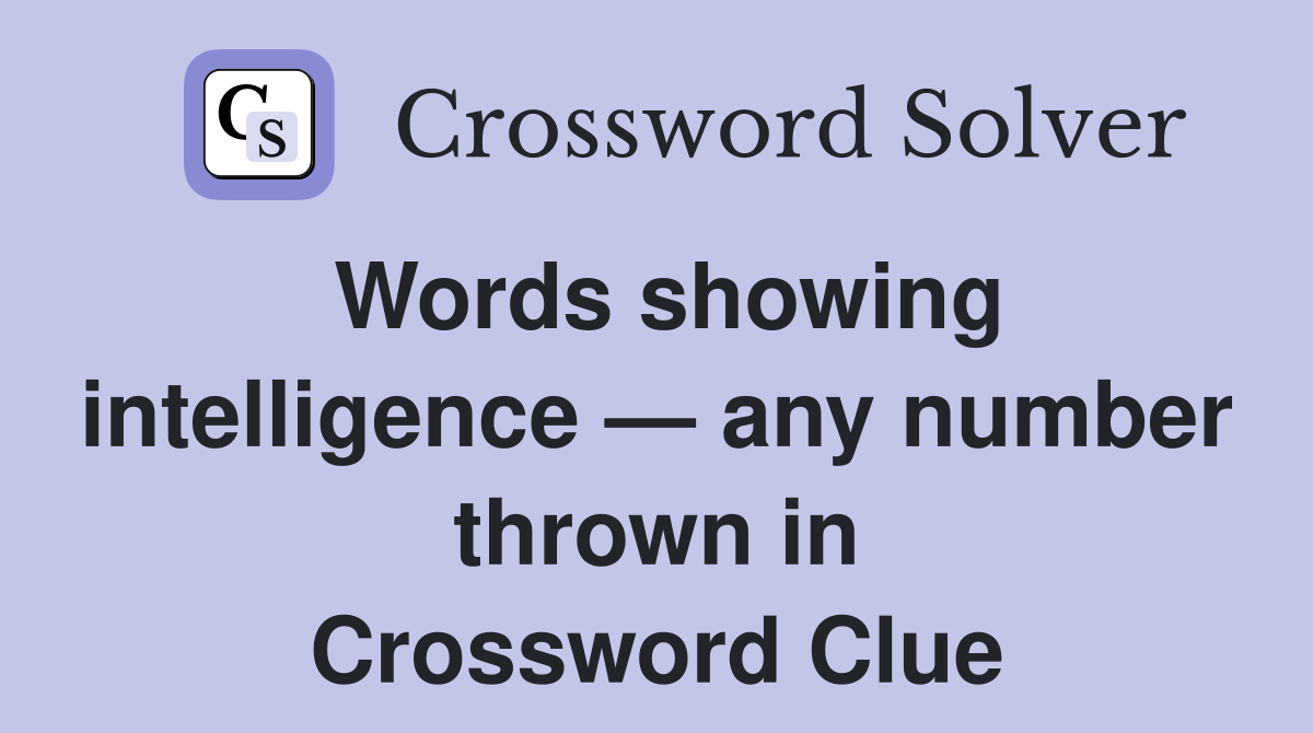 Words showing intelligence — any number thrown in Crossword Clue